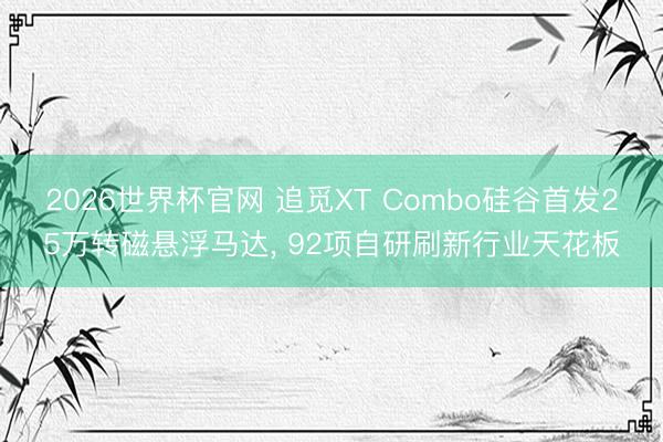 2026世界杯官网 追觅XT Combo硅谷首发25万转磁悬浮马达, 92项自研刷新行业天花板